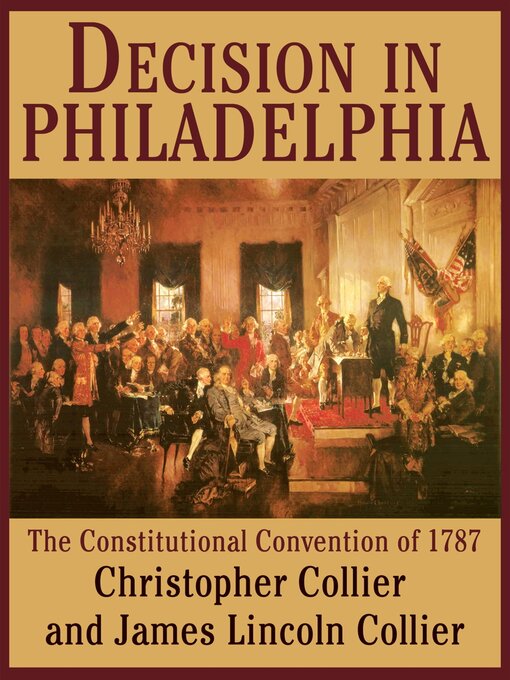 Title details for Decision in Philadelphia: the Constitutional Convention of 1787 by Christopher Collier - Available